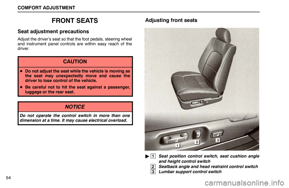 lexus LS400 1995  Air Conditioning and Audio / 1995 LS400: COMFORT ADJUSTMENT COMFORT ADJUSTMENT
54
FRONT SEATS
Seat adjustment precautions
Adjust the driver’s seat so that the foot pedals, steering wheel
and instrument panel controls are within easy reach of the
driver.
CAUT