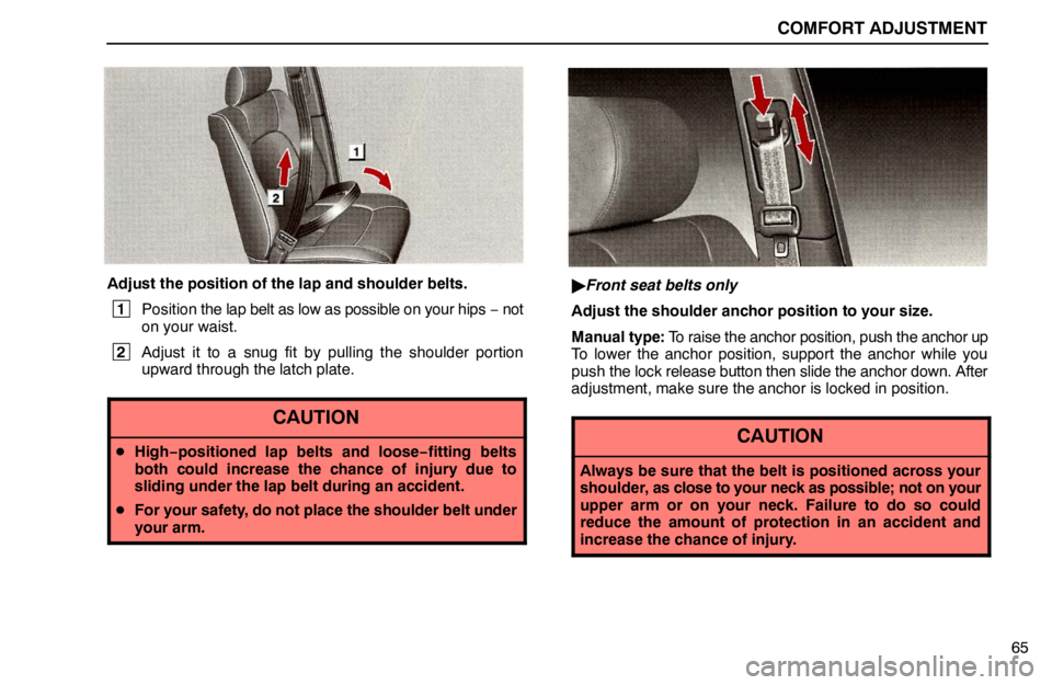 lexus LS400 1995  Air Conditioning and Audio / 1995 LS400: COMFORT ADJUSTMENT COMFORT ADJUSTMENT
65
Adjust the position of the lap and shoulder belts.
 1
Position the lap belt as low as possible on your hips − not
on your waist.
 2
Adjust it to a snug fit by pulling the shoul