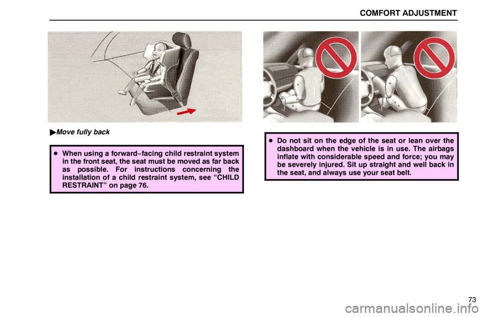 lexus LS400 1995  Air Conditioning and Audio / 1995 LS400: COMFORT ADJUSTMENT COMFORT ADJUSTMENT
73
Move fully back
When using a forward−facing child restraint system
in the front seat, the seat must be moved as far back
as possible. For instructions concerning the
installa