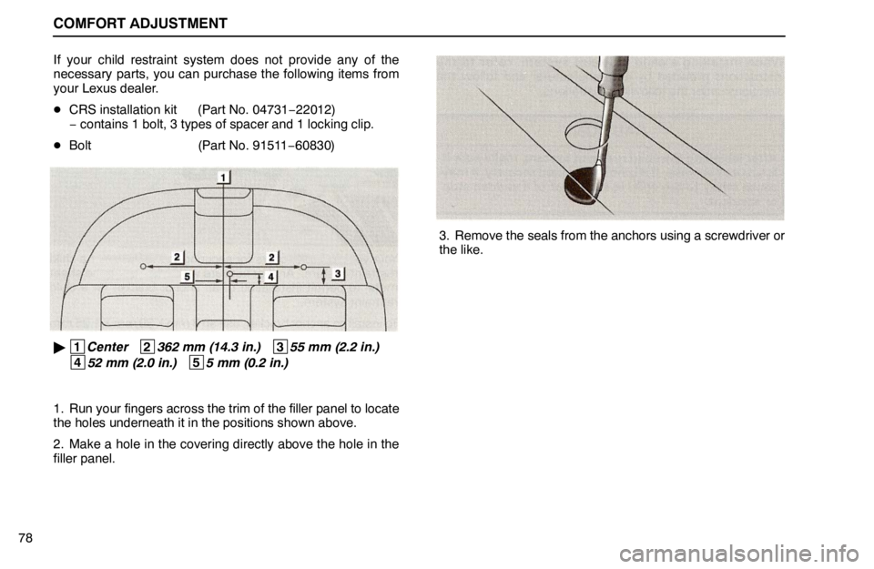 lexus LS400 1995  Air Conditioning and Audio / 1995 LS400: COMFORT ADJUSTMENT COMFORT ADJUSTMENT
78If your child restraint system does not provide any of the
necessary parts, you can purchase the following items from
your Lexus dealer.
CRS installation kit (Part No. 04731−22