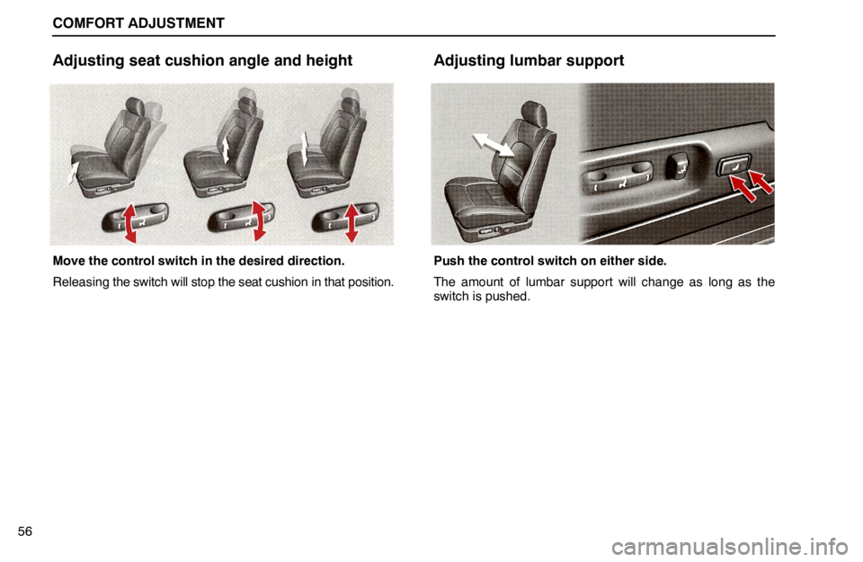 lexus LS400 1995  Air Conditioning and Audio / 1995 LS400: COMFORT ADJUSTMENT COMFORT ADJUSTMENT
56
Adjusting seat cushion angle and height
Move the control switch in the desired direction.
Releasing the switch will stop the seat cushion in that position.
Adjusting lumbar suppo