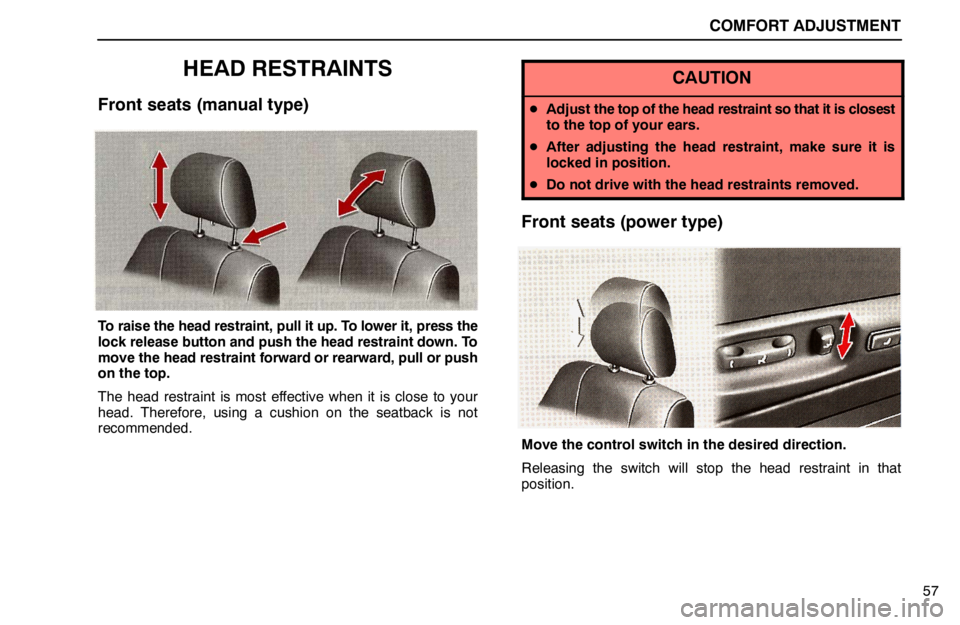 lexus LS400 1995  Air Conditioning and Audio / 1995 LS400: COMFORT ADJUSTMENT COMFORT ADJUSTMENT
57
HEAD RESTRAINTS
Front seats (manual type)
To raise the head restraint, pull it up. To lower it, press the
lock release button and push the head restraint down. To
move the head r