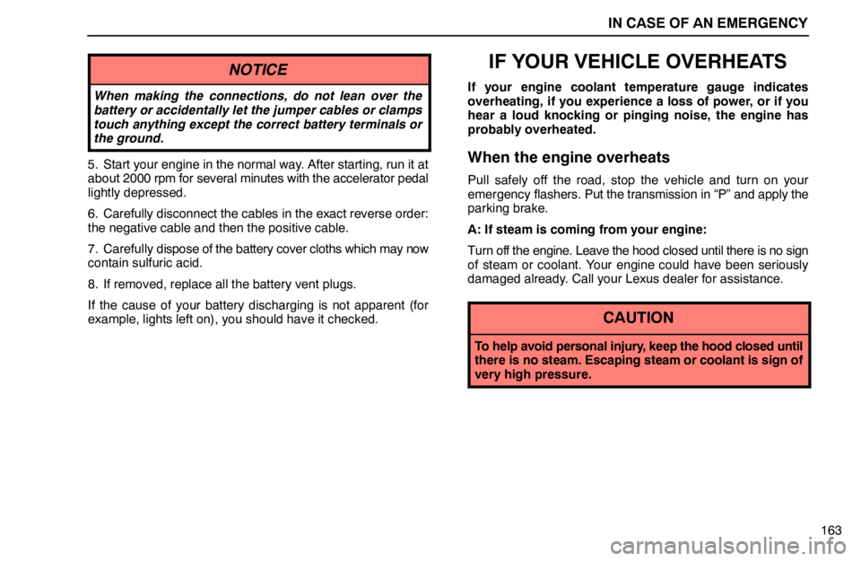 lexus LS400 1995  Air Conditioning and Audio / 1995 LS400: IN CASE OF AN EMERGENCY IN CASE OF AN EMERGENCY
163
NOTICE
When making the connections, do not lean over the
battery or accidentally let the jumper cables or clamps
touch anything except the correct battery terminals or
the 