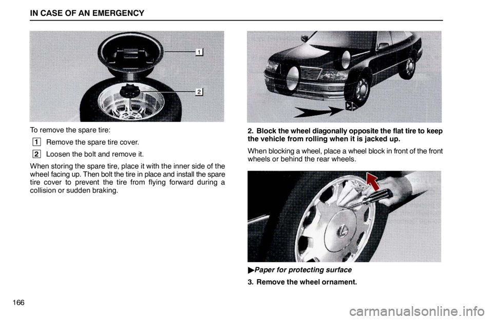 lexus LS400 1995  Air Conditioning and Audio / 1995 LS400: IN CASE OF AN EMERGENCY IN CASE OF AN EMERGENCY
166
To remove the spare tire:
 1
Remove the spare tire cover.
 2
Loosen the bolt and remove it.
When storing the spare tire, place it with the inner side of the
wheel facing up