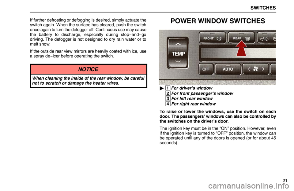 lexus LS400 1995  Electrical Components / 1995 LS400: SWITCHES SWITCHES
21 If further defrosting or defogging is desired, simply actuate the
switch again. When the surface has cleared, push the switch
once again to turn the defogger off. Continuous use may cause
