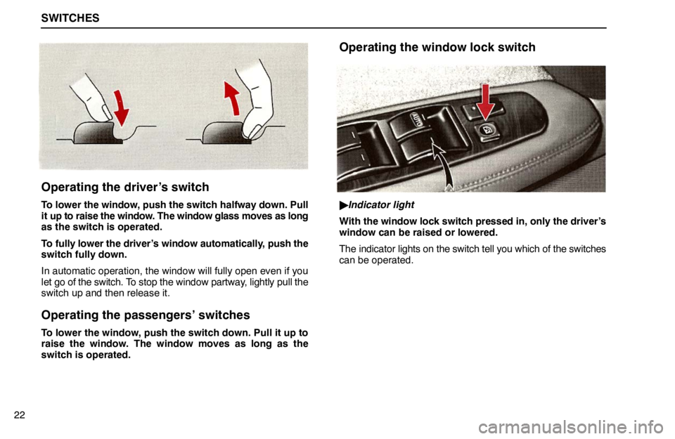 lexus LS400 1995  Electrical Components / 1995 LS400: SWITCHES SWITCHES
22
Operating the driver’s switch
To lower the window, push the switch halfway down. Pull
it up to raise the window. The window glass moves as long
as the switch is operated.
To fully lower 