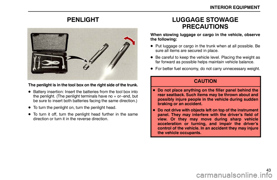 lexus LS400 1995  Electrical Components / 1995 LS400: INTERIOR EQUIPMENT INTERIOR EQUIPMENT
43
PENLIGHT
The penlight is in the tool box on the right side of the trunk.
Battery insertion: Insert the batteries from the tool box into
the penlight. (The penlight terminals hav