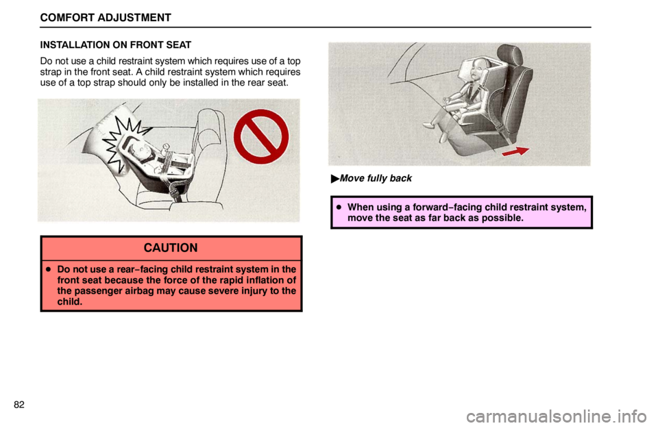 lexus LS400 1995  Electrical Components / 1995 LS400: COMFORT ADJUSTMENT COMFORT ADJUSTMENT
82INSTALLATION ON FRONT SEAT
Do not use a child restraint system which requires use of a top
strap in the front seat. A child restraint system which requires
use of a top strap shou