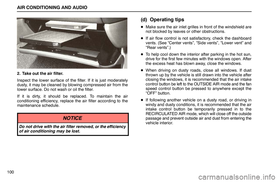 lexus LS400 1995  Electrical Components / 1995 LS400: AIR CONDITIONING AND AUDIO AIR CONDITIONING AND AUDIO
100
2. Take out the air filter.
Inspect the lower surface of the filter. If it is just moderately
dusty, it may be cleaned by blowing compressed air from the
lower surface. 