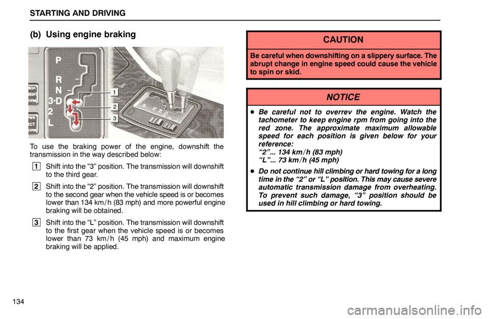 lexus LS400 1995  Electrical Components / 1995 LS400: STARTING AND DRIVING STARTING AND DRIVING
134
(b) Using engine braking
To use the braking power of the engine, downshift the
transmission in the way described below:
 1
Shift into the “3” position. The transmission wi