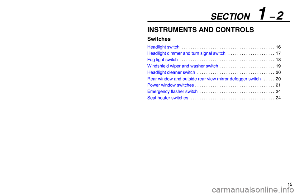 lexus LS400 1995  Interior Equipment / 1995 LS400: SWITCHES SECTION   1 – 2
15
INSTRUMENTS AND CONTROLS
Switches
Headlight switch16 . . . . . . . . . . . . . . . . . . . . . . . . . . . . . . . . . . . . . . . . . . 
Headlight dimmer and turn signal switch17