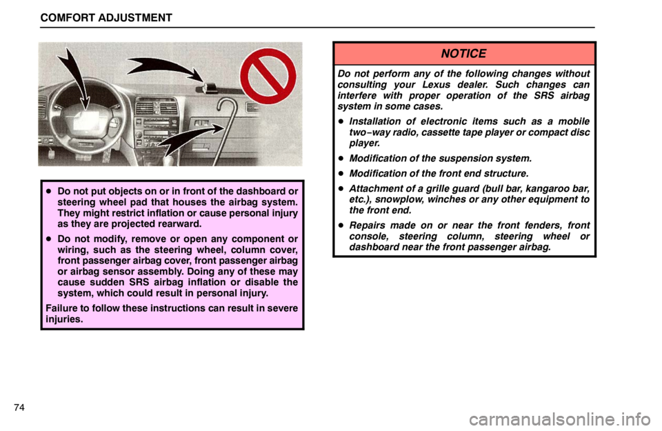 lexus LS400 1995  Interior Equipment / 1995 LS400: COMFORT ADJUSTMENT COMFORT ADJUSTMENT
74
Do not put objects on or in front of the dashboard or
steering wheel pad that houses the airbag system.
They might restrict inflation or cause personal injury
as they are projec