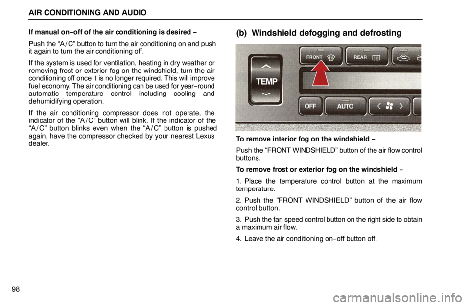 lexus LS400 1995  Interior Equipment / 1995 LS400: AIR CONDITIONING AND AUDIO AIR CONDITIONING AND AUDIO
98If manual on−off of the air conditioning is desired −
Push the “A / C” button to turn the air conditioning on and push
it again to turn the air conditioning off.
I
