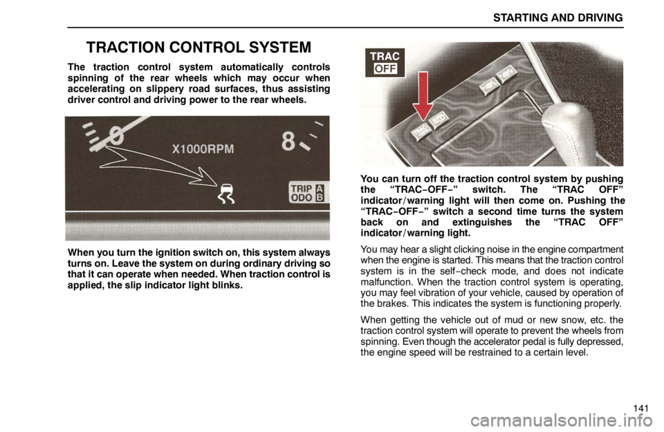 lexus LS400 1995  Interior Equipment / 1995 LS400: STARTING AND DRIVING STARTING AND DRIVING
141
TRACTION CONTROL SYSTEM
The traction control system automatically controls
spinning of the rear wheels which may occur when
accelerating on slippery road surfaces, thus assist
