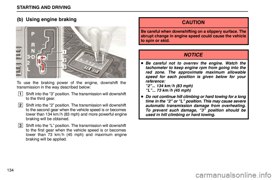 lexus LS400 1995  Interior Equipment / 1995 LS400: STARTING AND DRIVING STARTING AND DRIVING
134
(b) Using engine braking
To use the braking power of the engine, downshift the
transmission in the way described below:
 1
Shift into the “3” position. The transmission wi
