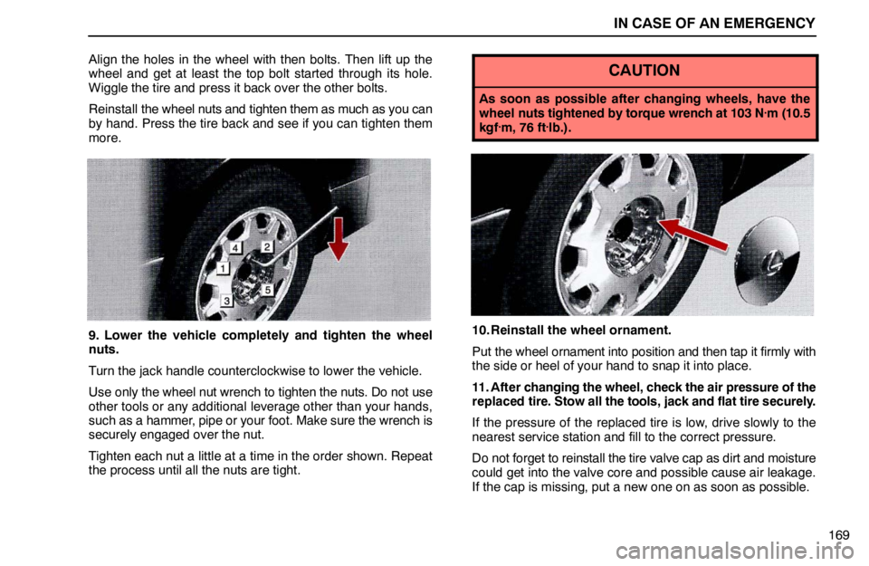 lexus LS400 1995  Interior Equipment / 1995 LS400: IN CASE OF AN EMERGENCY IN CASE OF AN EMERGENCY
169 Align the holes in the wheel with then bolts. Then lift up the
wheel and get at least the top bolt started through its hole.
Wiggle the tire and press it back over the othe