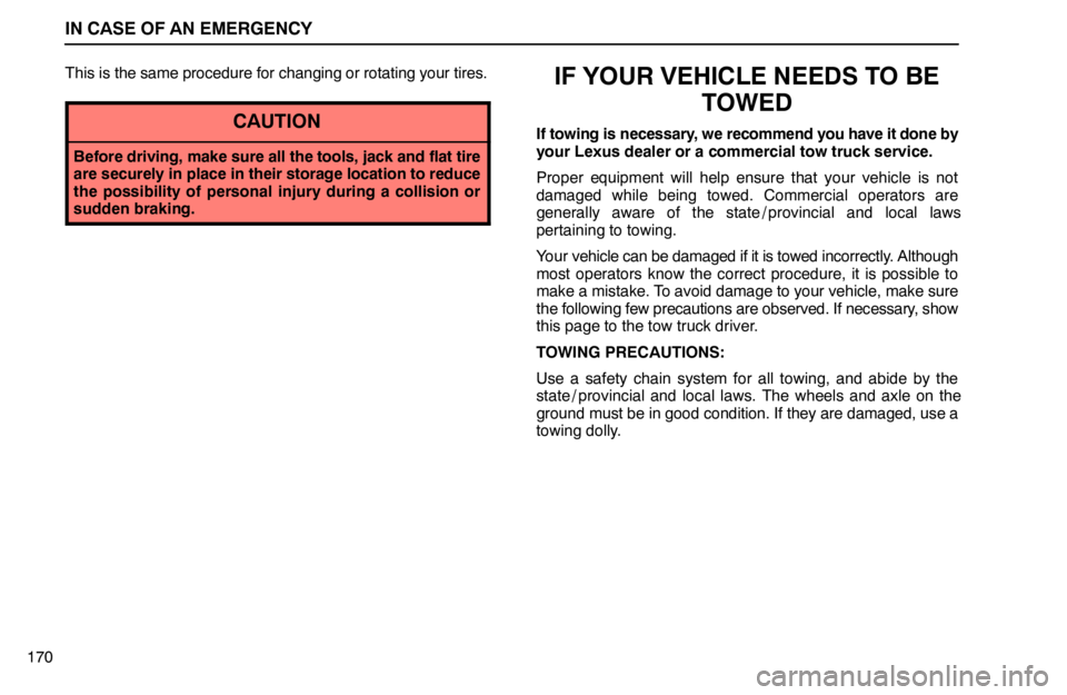 lexus LS400 1995  Interior Equipment / 1995 LS400: IN CASE OF AN EMERGENCY IN CASE OF AN EMERGENCY
170This is the same procedure for changing or rotating your tires.
CAUTION
Before driving, make sure all the tools, jack and flat tire
are securely in place in their storage lo