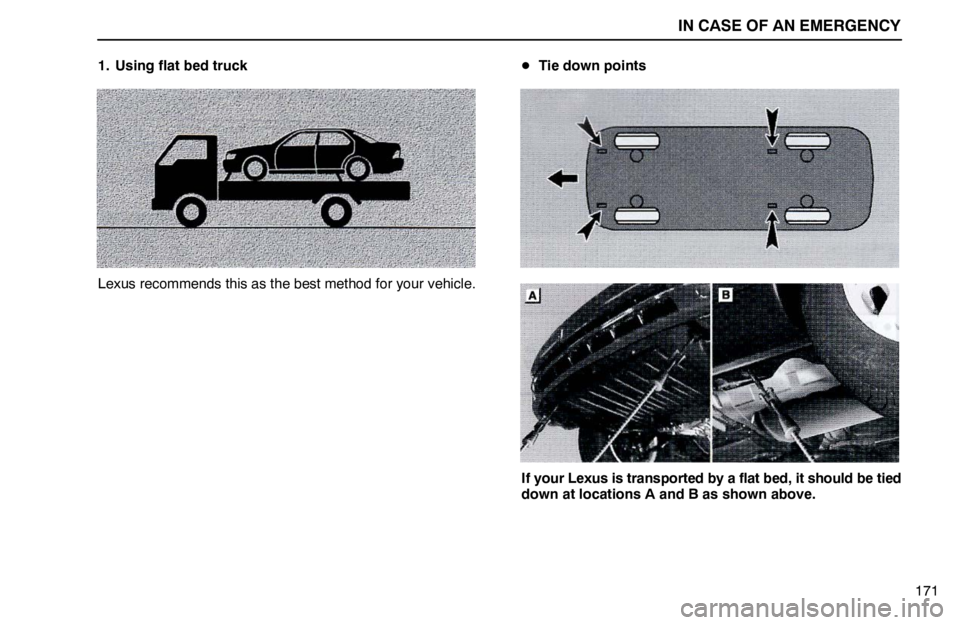 lexus LS400 1995  Interior Equipment / 1995 LS400: IN CASE OF AN EMERGENCY IN CASE OF AN EMERGENCY
171 1. Using flat bed truck
Lexus recommends this as the best method for your vehicle.Tie down points
If your Lexus is transported by a flat bed, it should be tied
down at loc