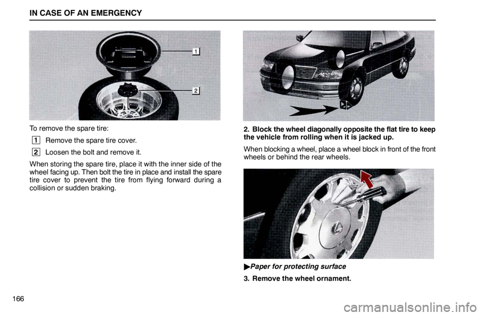lexus LS400 1995  Interior Equipment / 1995 LS400: IN CASE OF AN EMERGENCY IN CASE OF AN EMERGENCY
166
To remove the spare tire:
 1
Remove the spare tire cover.
 2
Loosen the bolt and remove it.
When storing the spare tire, place it with the inner side of the
wheel facing up