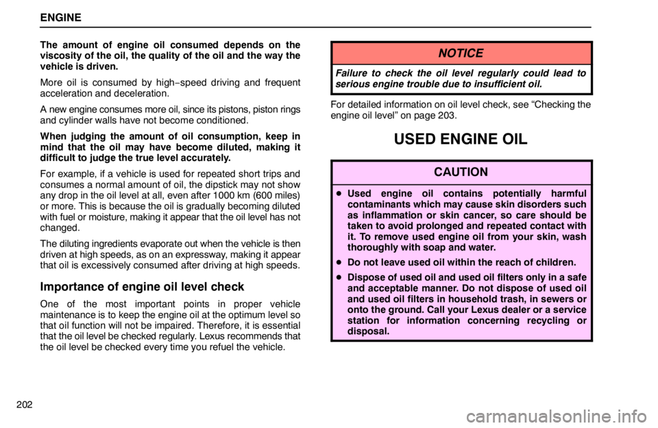 lexus LS400 1995  Interior Equipment / 1995 LS400: ENGINE ENGINE
202The amount of engine oil consumed depends on the
viscosity of the oil, the quality of the oil and the way the
vehicle is driven.
More oil is consumed by high−speed driving and frequent
acc