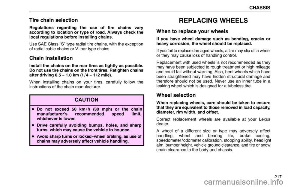 lexus LS400 1995  Interior Equipment / 1995 LS400: CHASSIS CHASSIS
217
Tire chain selection
Regulations regarding the use of tire chains vary
according to location or type of road. Always check the
local regulations before installing chains.
Use SAE Class “