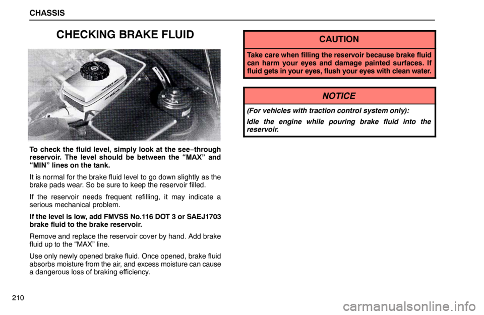 lexus LS400 1995  Interior Equipment / 1995 LS400: CHASSIS CHASSIS
210
CHECKING BRAKE FLUID
To check the fluid level, simply look at the see−through
reservoir. The level should be between the “MAX” and
“MIN” lines on the tank.
It is normal for the b