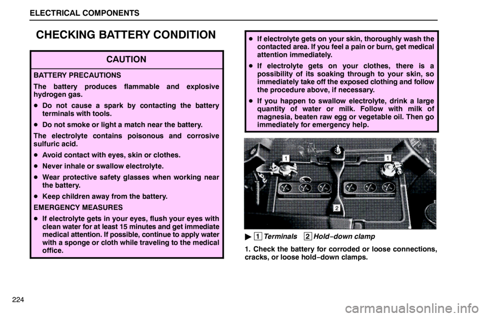 lexus LS400 1995  Interior Equipment / 1995 LS400: ELECTRICAL COMPONENTS ELECTRICAL COMPONENTS
224
CHECKING BATTERY CONDITION
CAUTION
BATTERY PRECAUTIONS
The battery produces flammable and explosive
hydrogen gas.
Do not cause a spark by contacting the battery
terminals wi