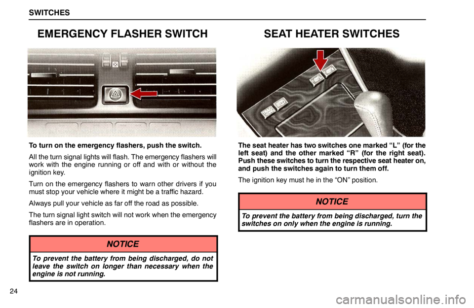 lexus LS400 1995  Gauges, Meters and Service Reminder Indicators / 1995 LS400: SWITCHES SWITCHES
24
EMERGENCY FLASHER SWITCH
To turn on the emergency flashers, push the switch.
All the turn signal lights will flash. The emergency flashers will
work with the engine running or off and with