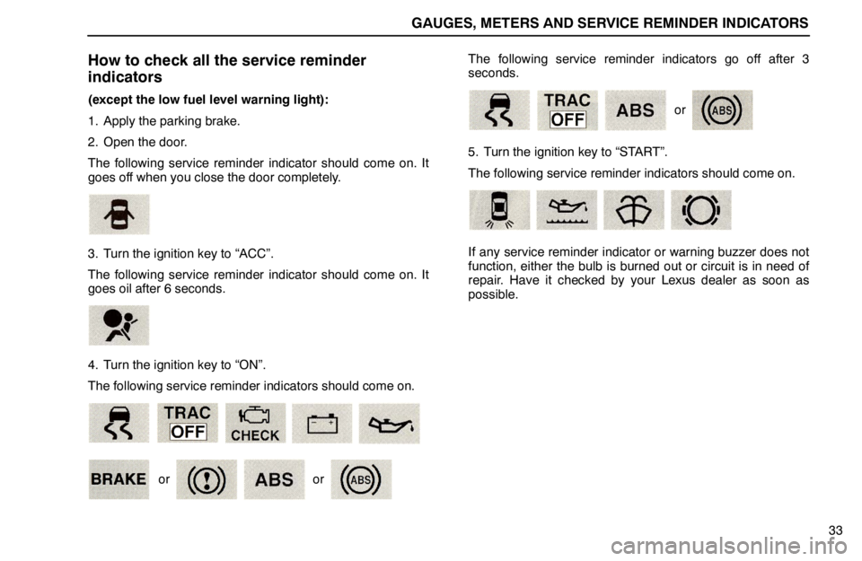 lexus LS400 1995  Gauges, Meters and Service Reminder Indicators / 1995 LS400: GAUGES, METERS AND SERVICE REMINDER INDICATORS GAUGES, METERS AND SERVICE REMINDER INDICATORS
ororor
33
How to check all the service reminder
indicators
(except the low fuel level warning light):
1. Apply the parking brake.
2. Open the door.
The f