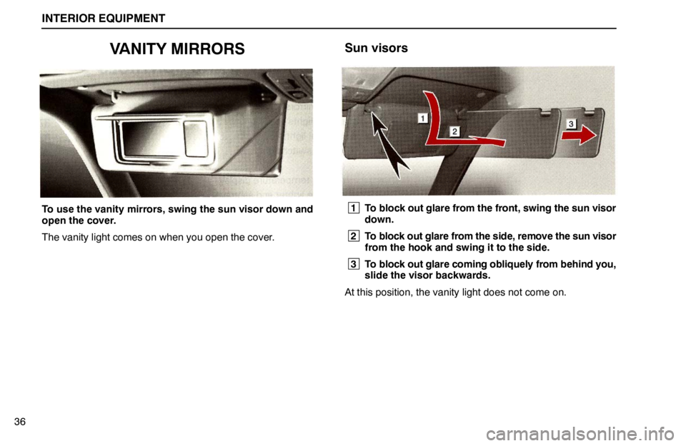 lexus LS400 1995  Gauges, Meters and Service Reminder Indicators / 1995 LS400: INTERIOR EQUIPMENT INTERIOR EQUIPMENT
36
VANITY MIRRORS
To use the vanity mirrors, swing the sun visor down and
open the cover.
The vanity light comes on when you open the cover.
Sun visors
 1
To block out glare from th