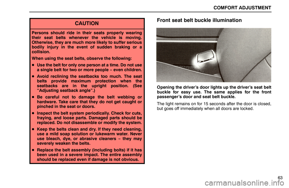 lexus LS400 1995  Gauges, Meters and Service Reminder Indicators / 1995 LS400: COMFORT ADJUSTMENT COMFORT ADJUSTMENT
63
CAUTION
Persons should ride in their seats properly wearing
their seat belts whenever the vehicle is moving.
Otherwise, they are much more likely to suffer serious
bodily injury 