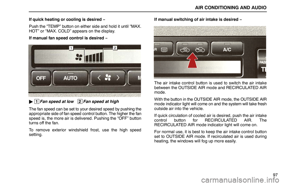 lexus LS400 1995  Gauges, Meters and Service Reminder Indicators / 1995 LS400: AIR CONDITIONING AND AUDIO AIR CONDITIONING AND AUDIO
97 If quick heating or cooling is desired −
Push the “TEMP” button on either side and hold it until “MAX.
HOT” or “MAX. COLD” appears on the display.
If manual