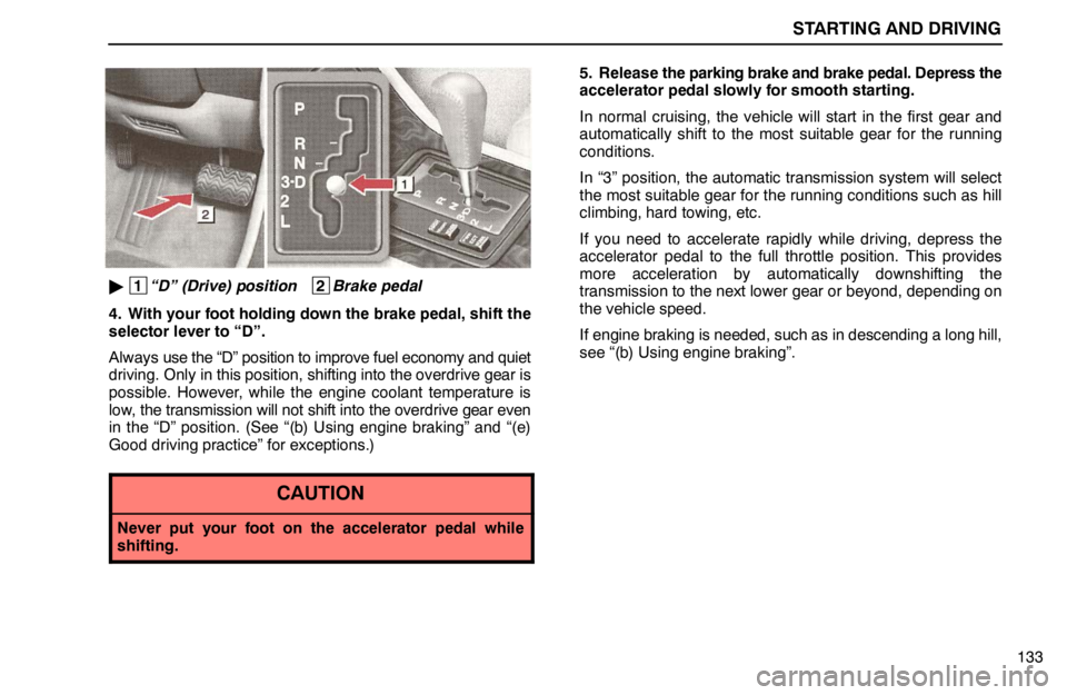 lexus LS400 1995  Gauges, Meters and Service Reminder Indicators / 1995 LS400: STARTING AND DRIVING STARTING AND DRIVING
133
 1
“D” (Drive) position   2
Brake pedal
4. With your foot holding down the brake pedal, shift the
selector lever to “D”.
Always use the “D” position to improve fu