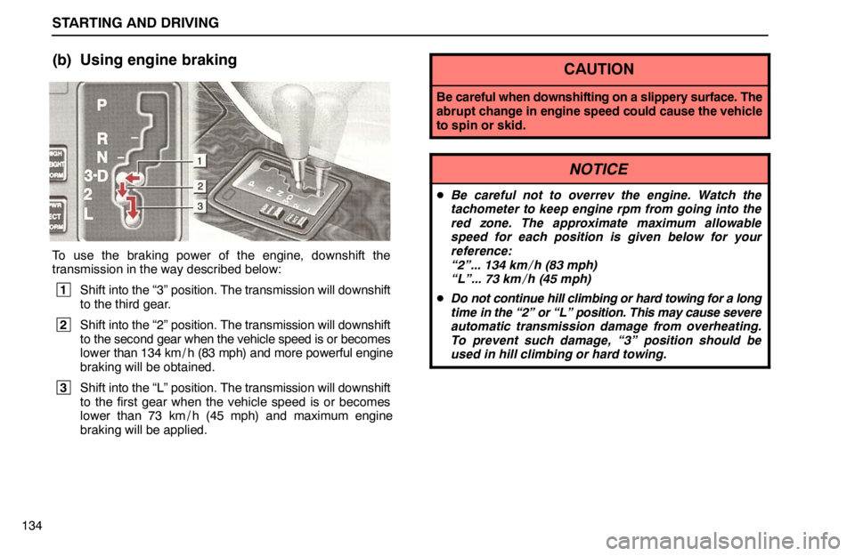 lexus LS400 1995  Gauges, Meters and Service Reminder Indicators / 1995 LS400: STARTING AND DRIVING STARTING AND DRIVING
134
(b) Using engine braking
To use the braking power of the engine, downshift the
transmission in the way described below:
 1
Shift into the “3” position. The transmission wi