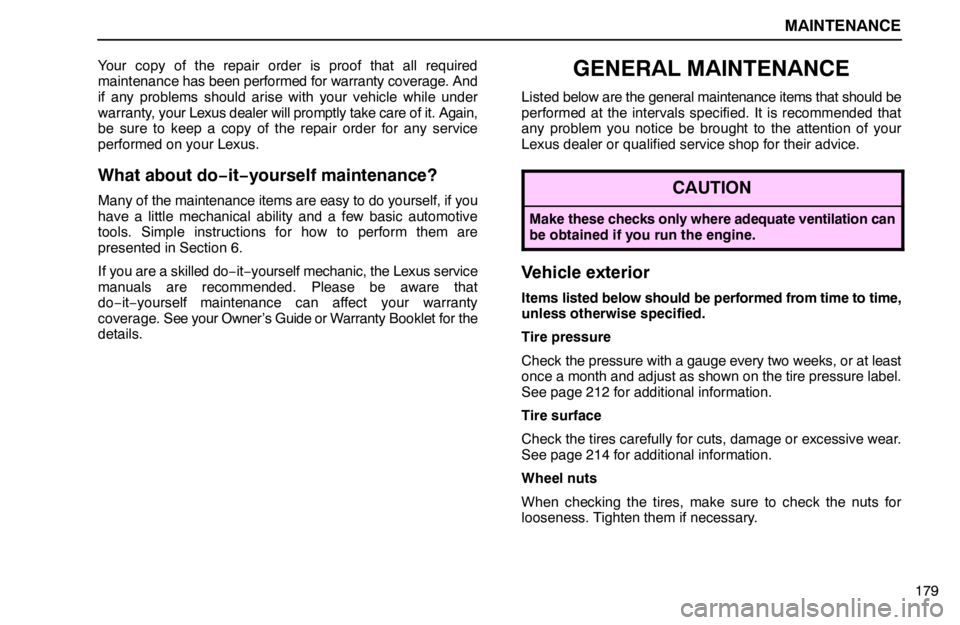 lexus LS400 1995  Gauges, Meters and Service Reminder Indicators / 1995 LS400: MAINTENANCE MAINTENANCE
179 Your copy of the repair order is proof that all required
maintenance has been performed for warranty coverage. And
if any problems should arise with your vehicle while under
warranty, 