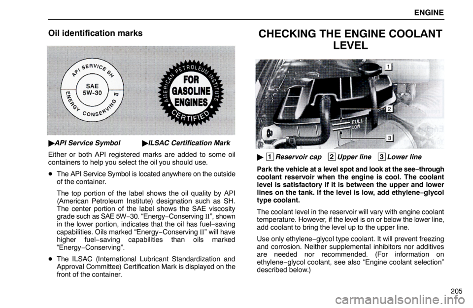 lexus LS400 1995  Gauges, Meters and Service Reminder Indicators / 1995 LS400: ENGINE ENGINE
205
Oil identification marks
API Service Symbol  ILSAC Certification Mark
Either or both API registered marks are added to some oil
containers to help you select the oil you should use.
The 