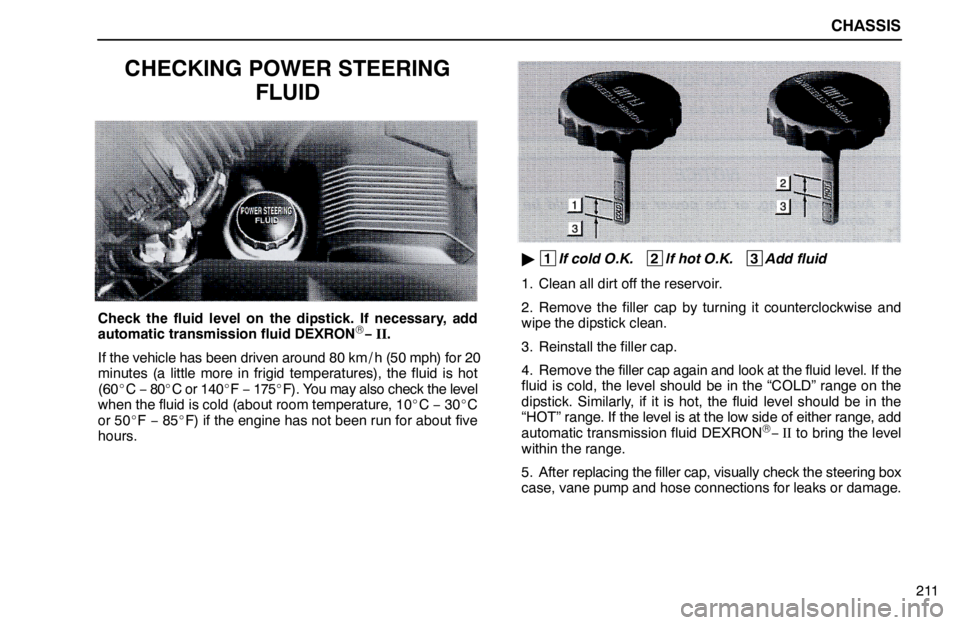 lexus LS400 1995  Gauges, Meters and Service Reminder Indicators / 1995 LS400: CHASSIS CHASSIS
211
CHECKING POWER STEERING
FLUID
Check the fluid level on the dipstick. If necessary, add
automatic transmission fluid DEXRON®− II.
If the vehicle has been driven around 80 km / h (50 mph)