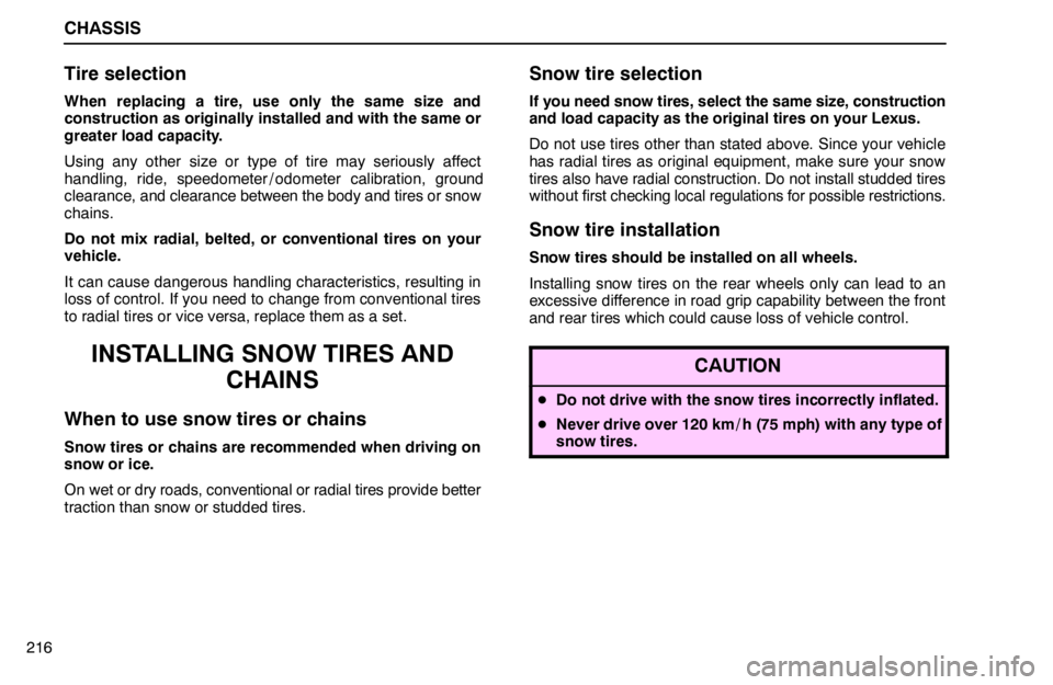 lexus LS400 1995  Gauges, Meters and Service Reminder Indicators / 1995 LS400: CHASSIS CHASSIS
216
Tire selection
When replacing a tire, use only the same size and
construction as originally installed and with the same or
greater load capacity.
Using any other size or type of tire may s