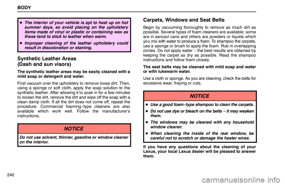 lexus LS400 1995  Gauges, Meters and Service Reminder Indicators / 1995 LS400: BODY BODY
240
The interior of your vehicle is apt to heat up on hot
summer days, so avoid placing on the upholstery
items made of vinyl or plastic or containing wax as
these tend to stick to leather when 