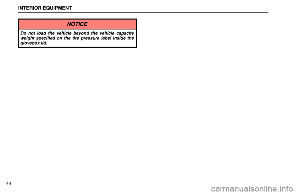 lexus LS400 1995  Engine / 1995 LS400: INTERIOR EQUIPMENT INTERIOR EQUIPMENT
44
NOTICE
Do not load the vehicle beyond the vehicle capacity
weight specified on the tire pressure label inside the
glovebox lid. 
