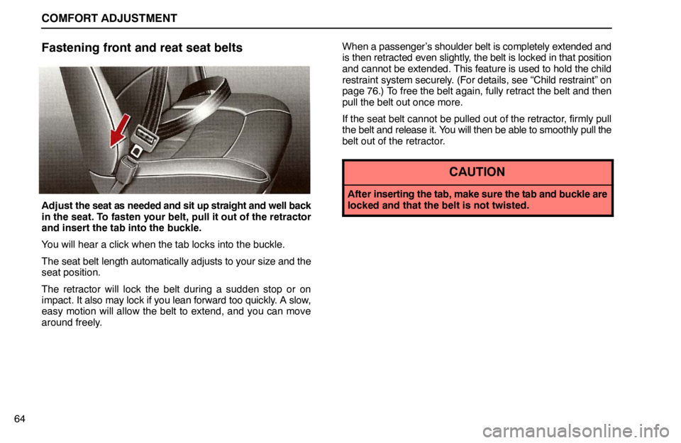 lexus LS400 1995  Engine / 1995 LS400: COMFORT ADJUSTMENT COMFORT ADJUSTMENT
64
Fastening front and reat seat belts
Adjust the seat as needed and sit up straight and well back
in the seat. To fasten your belt, pull it out of the retractor
and insert the tab 
