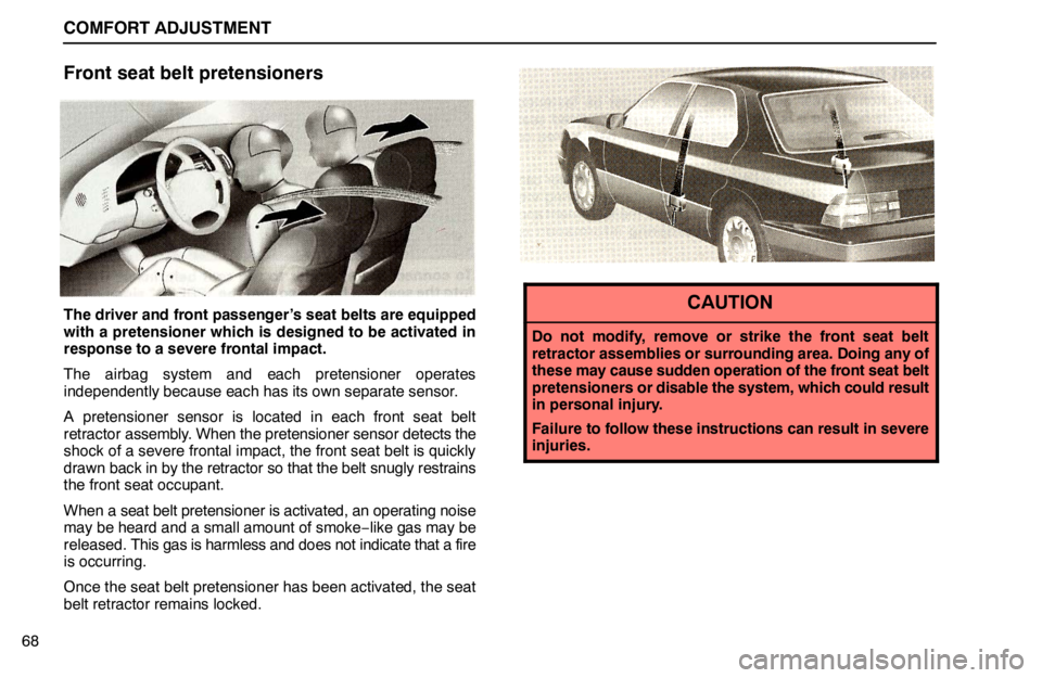 lexus LS400 1995  Engine / 1995 LS400: COMFORT ADJUSTMENT COMFORT ADJUSTMENT
68
Front seat belt pretensioners
The driver and front passenger’s seat belts are equipped
with a pretensioner which is designed to be activated in
response to a severe frontal imp