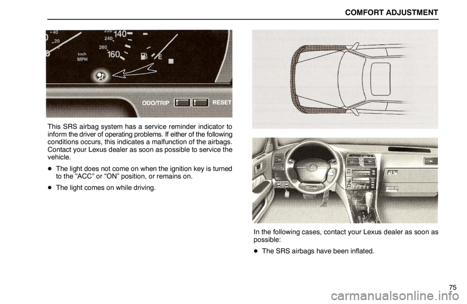 lexus LS400 1995 Engine / 1995 LS400: COMFORT ADJUSTMENT COMFORT ADJUSTMENT
75
This SRS airbag system has a service reminder indicator to
inform the driver of operating problems. If either of the following
conditions occurs, this indicates a malfunction of lexus LS400 1995 Engine / 1995 LS400: COMFORT ADJUSTMENT COMFORT ADJUSTMENT
75
This SRS airbag system has a service reminder indicator to
inform the driver of operating problems. If either of the following
conditions occurs, this indicates a malfunction of