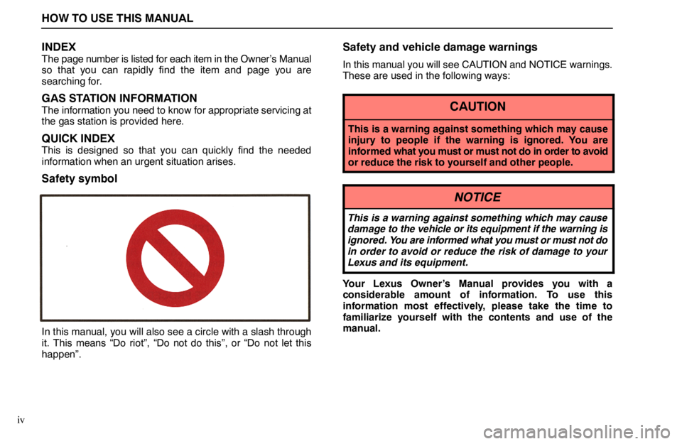 lexus LS400 1995  Exterior Equipment / 1995 LS400: IMPORTANT INFORMATION ABOUT THIS MANUAL HOW TO USE THIS MANUAL
iv
INDEX
The page number is listed for each item in the Owner’s Manual
so that you can rapidly find the item and page you are
searching for.
GAS STATION INFORMATION
The inform