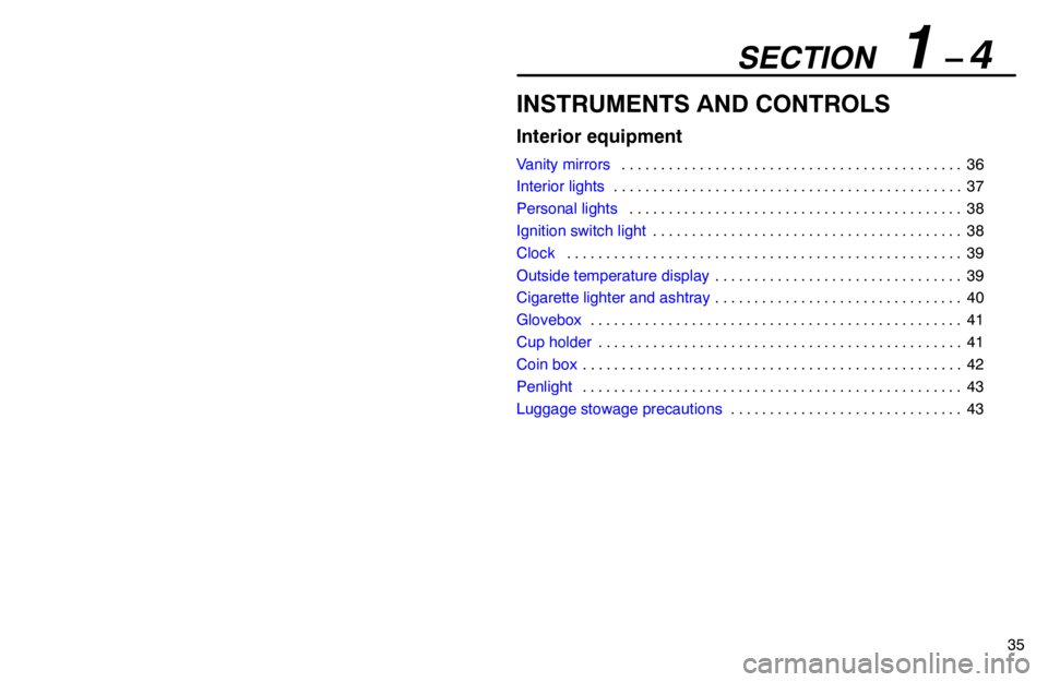 lexus LS400 1995  Exterior Equipment / 1995 LS400: INTERIOR EQUIPMENT SECTION   1 – 4
35
INSTRUMENTS AND CONTROLS
Interior equipment
Vanity mirrors36 . . . . . . . . . . . . . . . . . . . . . . . . . . . . . . . . . . . . . . . . . . . . 
Interior lights37 . . . . . .