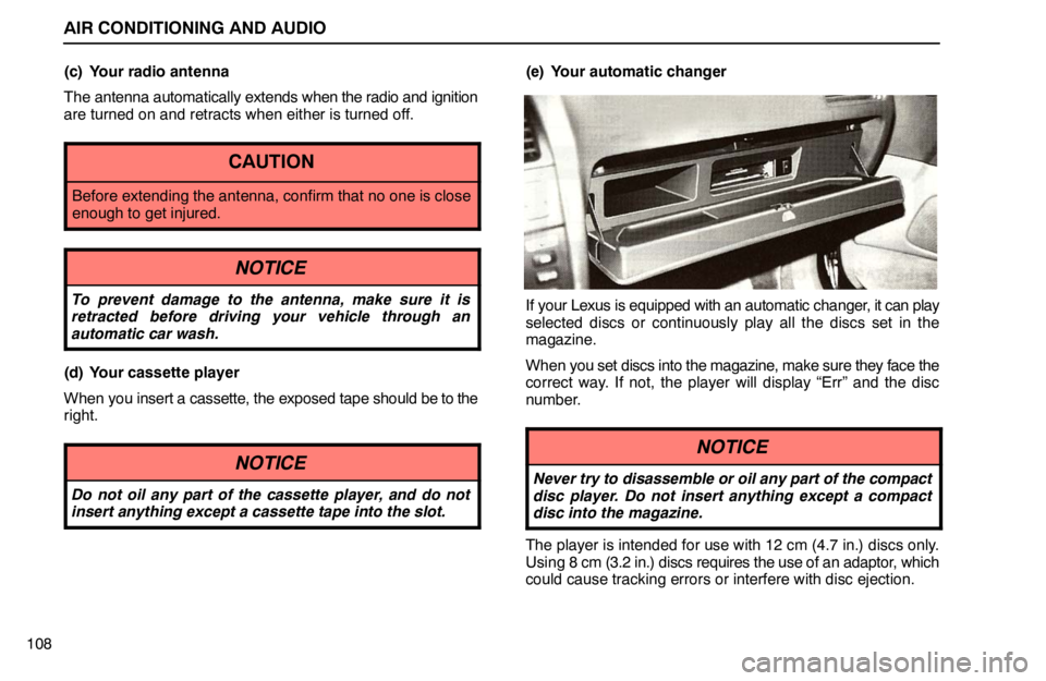 lexus LS400 1995  Exterior Equipment / 1995 LS400: AIR CONDITIONING AND AUDIO AIR CONDITIONING AND AUDIO
108(c) Your radio antenna
The antenna automatically extends when the radio and ignition
are turned on and retracts when either is turned off.
CAUTION
Before extending the an