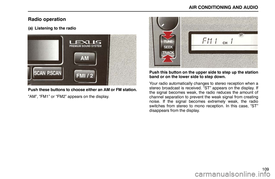 lexus LS400 1995  Exterior Equipment / 1995 LS400: AIR CONDITIONING AND AUDIO AIR CONDITIONING AND AUDIO
109
Radio operation
(a) Listening to the radio
Push these buttons to choose either an AM or FM station.
“AM”, “FM1” or “FM2” appears on the display.
Push this bu