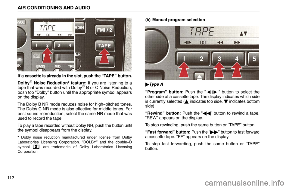 lexus LS400 1995  Exterior Equipment / 1995 LS400: AIR CONDITIONING AND AUDIO AIR CONDITIONING AND AUDIO
11 2
If a cassette is already in the slot, push the “TAPE” button.
Dolby
 Noise Reduction* feature: If you are listening to a
tape that was recorded with Dolby B or C 