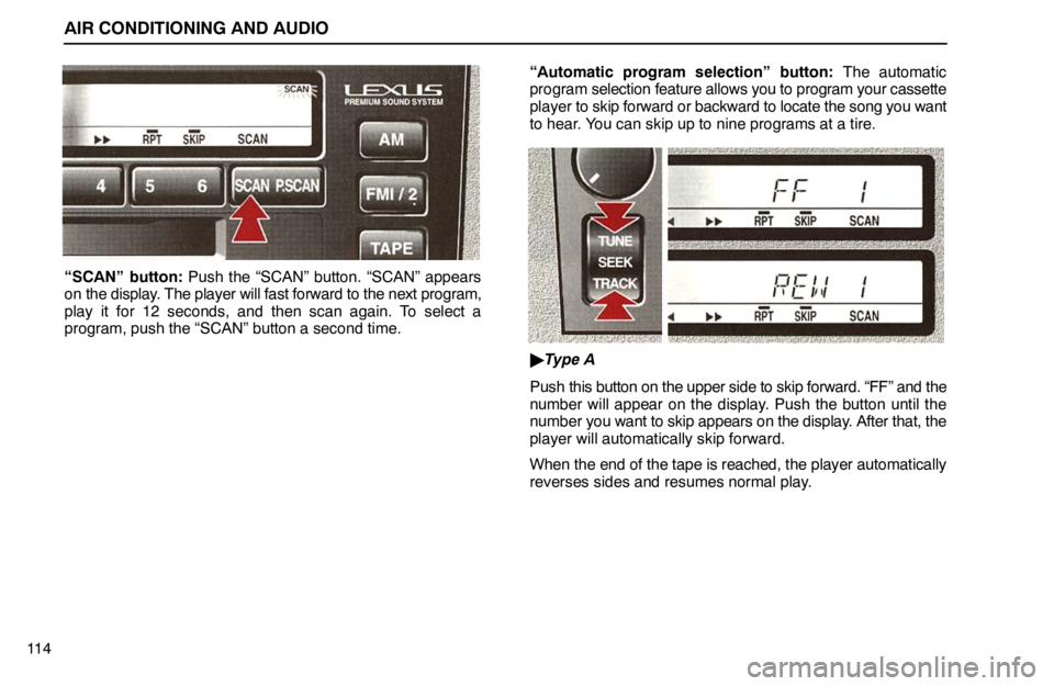lexus LS400 1995  Exterior Equipment / 1995 LS400: AIR CONDITIONING AND AUDIO AIR CONDITIONING AND AUDIO
11 4
“SCAN” button: Push the “SCAN” button. “SCAN” appears
on the display. The player will fast forward to the next program,
play it for 12 seconds, and then sca