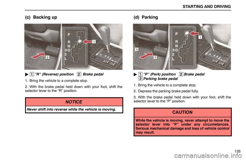 lexus LS400 1995  Exterior Equipment / 1995 LS400: STARTING AND DRIVING STARTING AND DRIVING
135
(c) Backing up
 1
“R” (Reverse) position   2
 Brake pedal
1. Bring the vehicle to a complete stop.
2. With the brake pedal held down with your foot, shift the
selector le